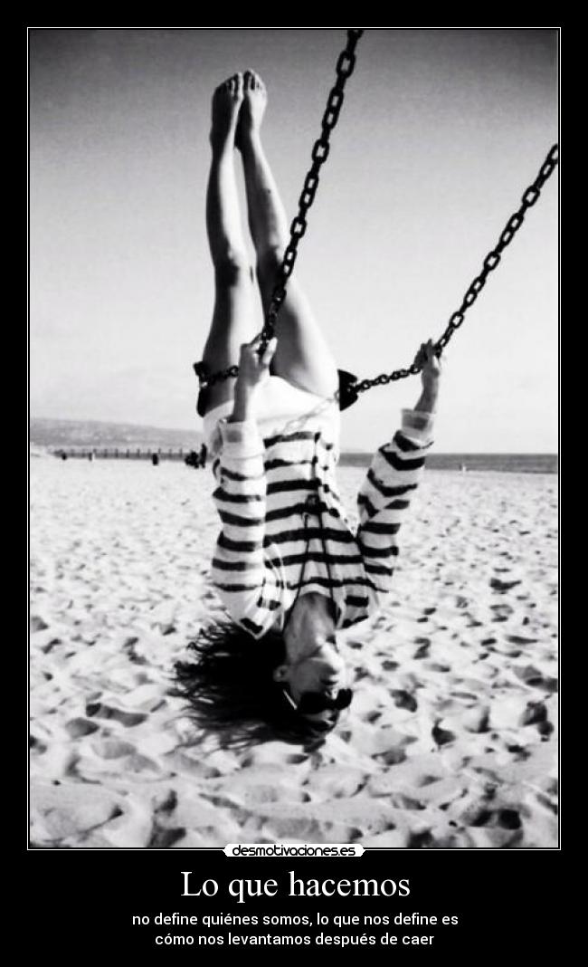 Lo que hacemos - no define quiénes somos, lo que nos define es
cómo nos levantamos después de caer