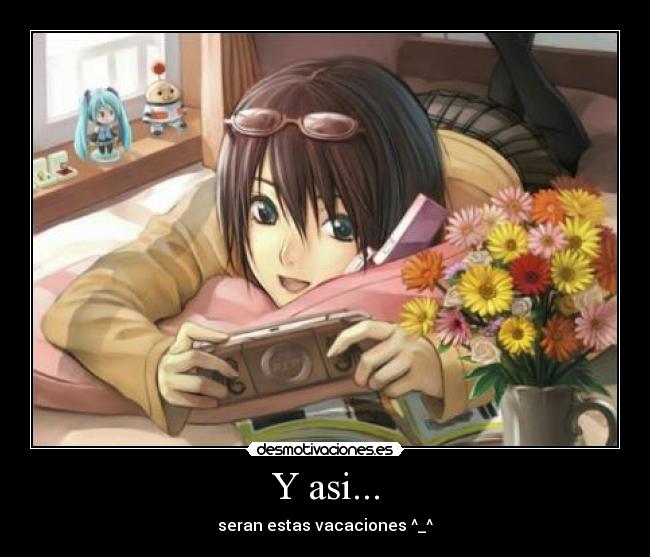 Y asi... - seran estas vacaciones ^_^