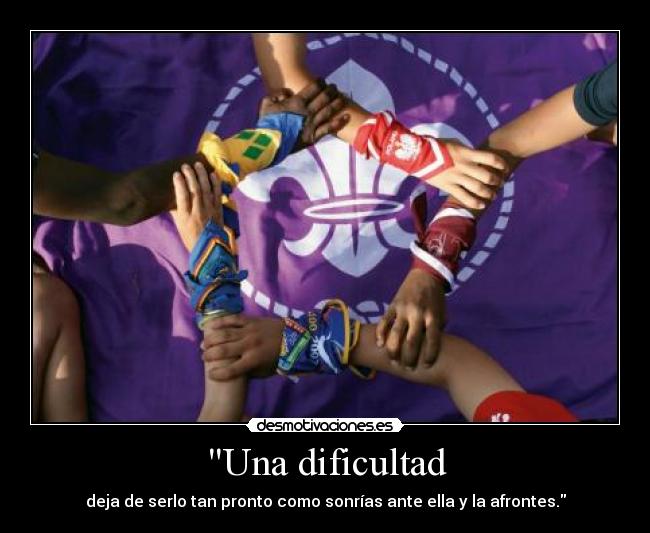 Una dificultad - deja de serlo tan pronto como sonrías ante ella y la afrontes.