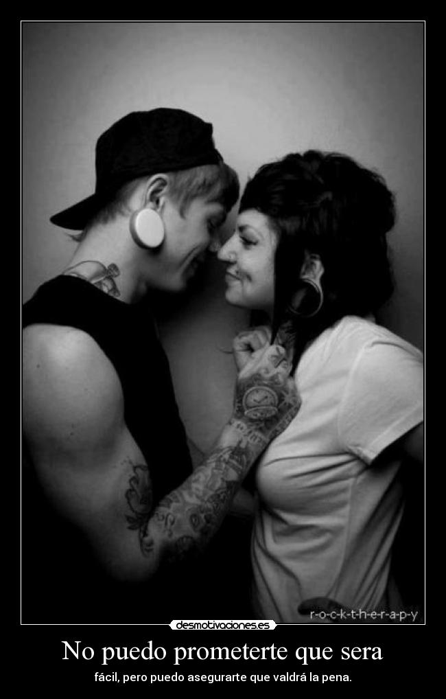 No puedo prometerte que sera - fácil, pero puedo asegurarte que valdrá la pena.