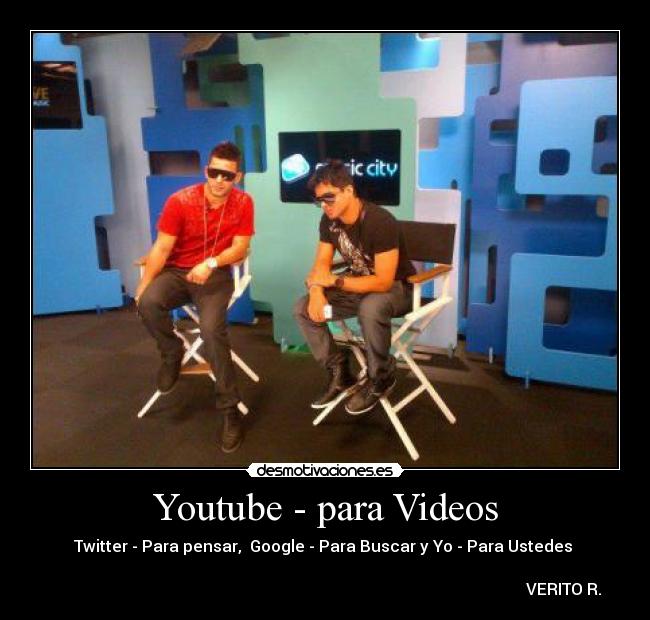 Youtube - para Videos - Twitter - Para pensar, Google - Para Buscar y Yo - Para Ustedes ♥
VERITO R.