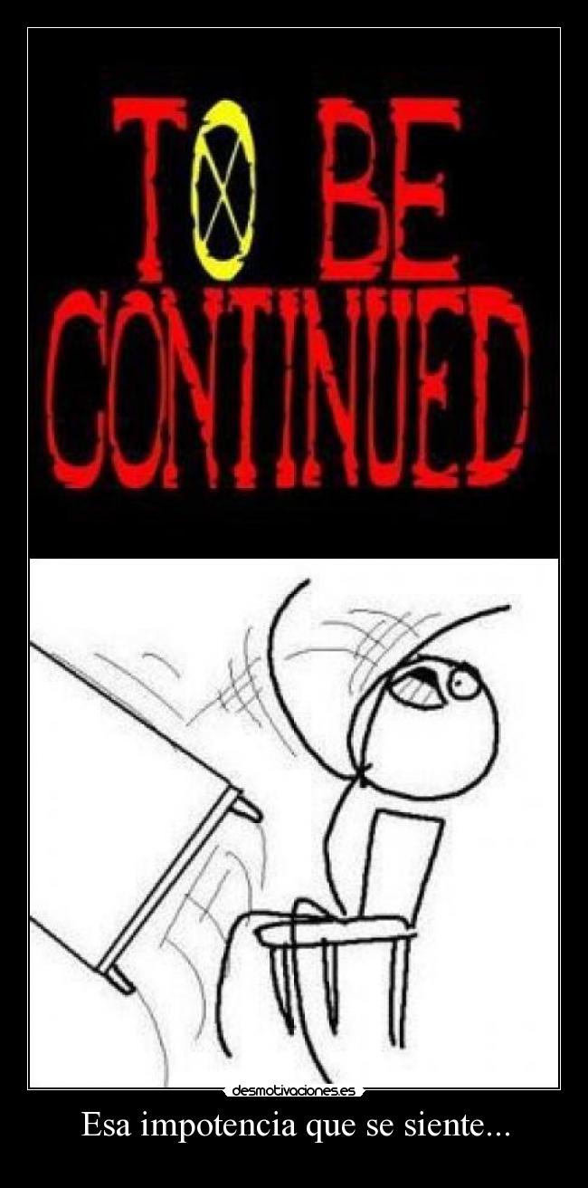 Esa impotencia que se siente... -