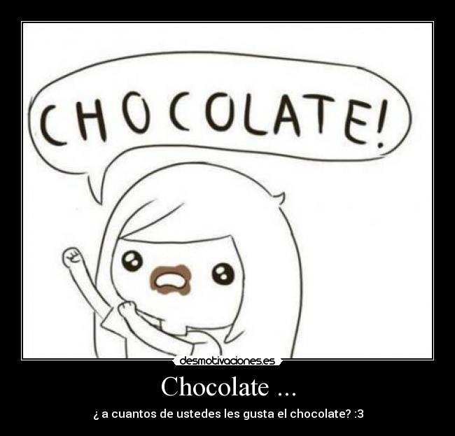 Chocolate ... - ¿ a cuantos de ustedes les gusta el chocolate? :3