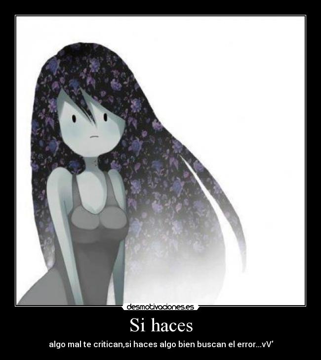 Si haces - algo mal te critican,si haces algo bien buscan el error...vV