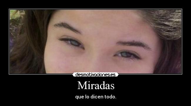 Miradas - que lo dicen todo.