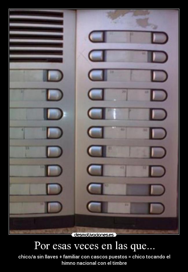 Por esas veces en las que... - chico/a sin llaves + familiar con cascos puestos = chico tocando el
himno nacional con el timbre