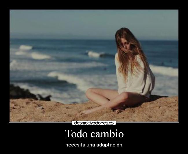 Todo cambio - necesita una adaptación.