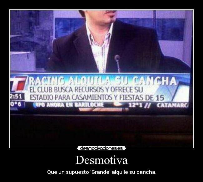 Desmotiva - Que un supuesto Grande alquile su cancha.