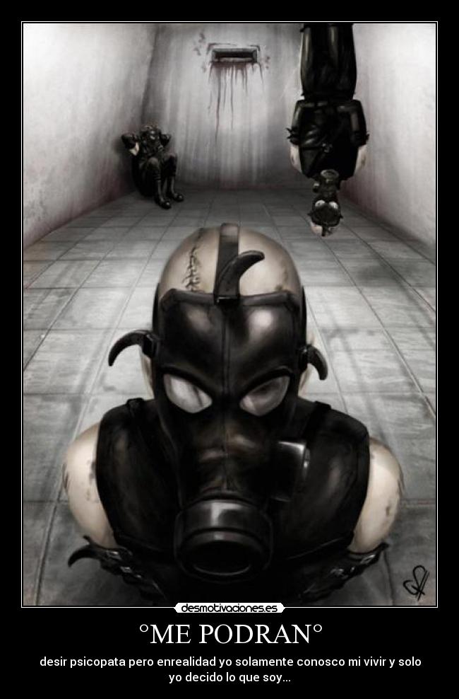 °ME PODRAN° - desir psicopata pero enrealidad yo solamente conosco mi vivir y solo
yo decido lo que soy...