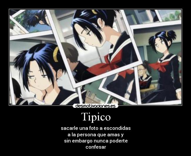 Tipico - sacarle una foto a escondidas
a la persona que amas y
sin embargo nunca poderte
confesar