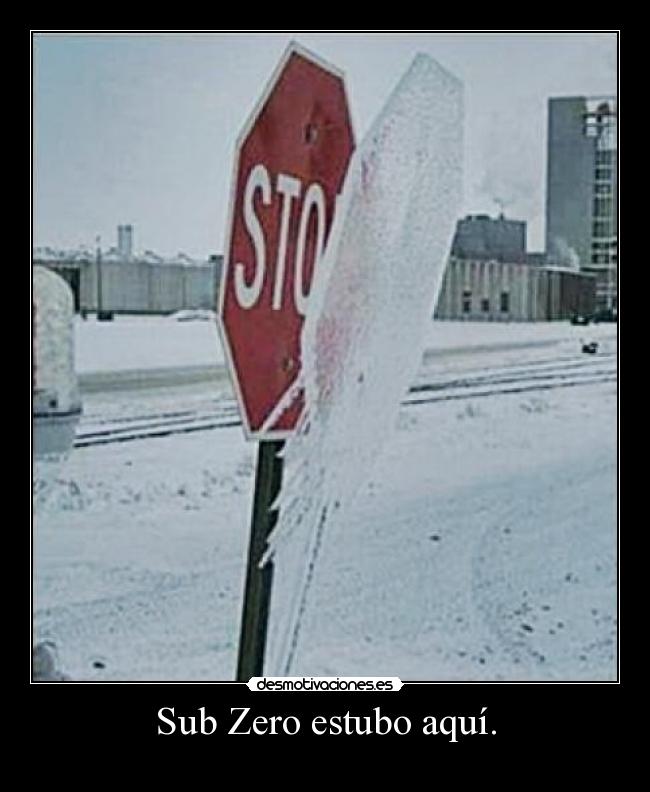 Sub Zero estubo aquí. -
