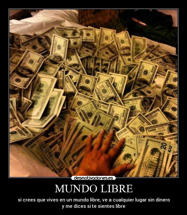 carteles mundo mundo libre dinero lugar desmotivaciones