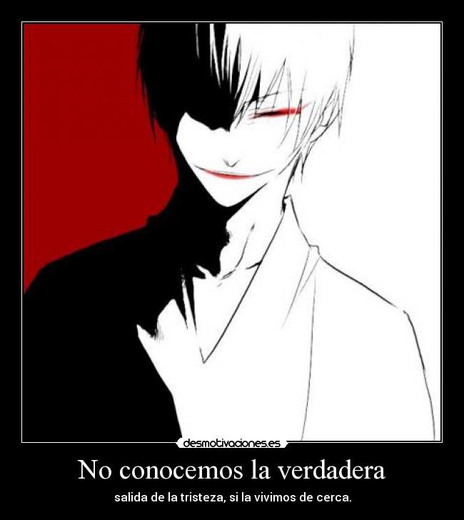 No conocemos la verdadera - salida de la tristeza, si la vivimos de cerca.