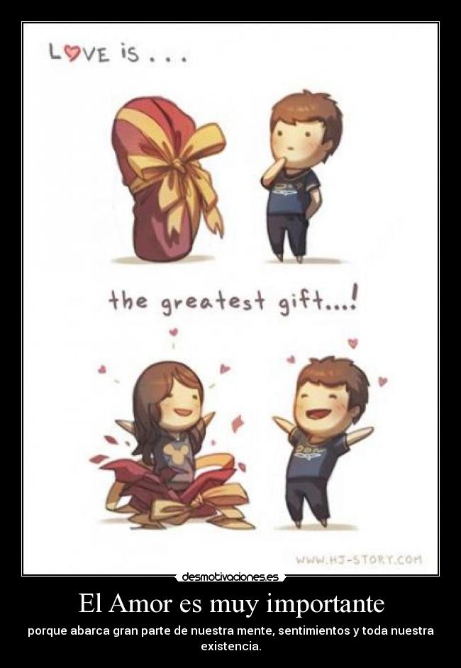 El Amor es muy importante - porque abarca gran parte de nuestra mente, sentimientos y toda nuestra existencia.