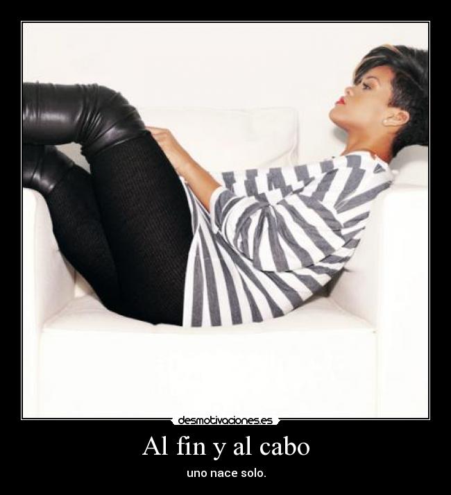 Al fin y al cabo - uno nace solo.