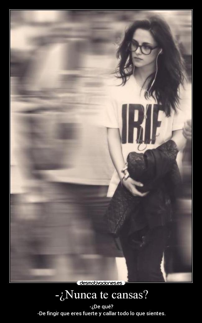 -¿Nunca te cansas? -