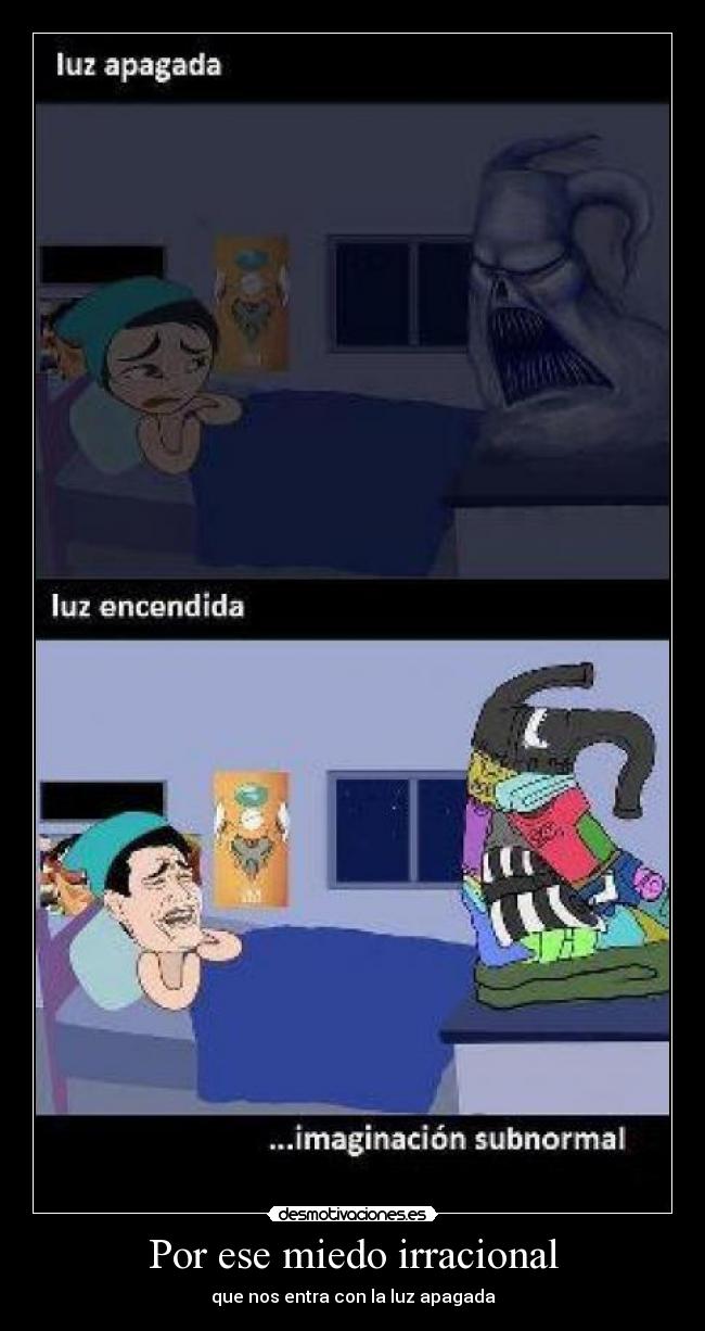 Por ese miedo irracional - que nos entra con la luz apagada