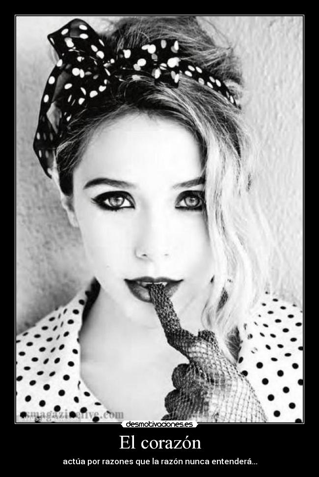 El corazón - actúa por razones que la razón nunca entenderá...