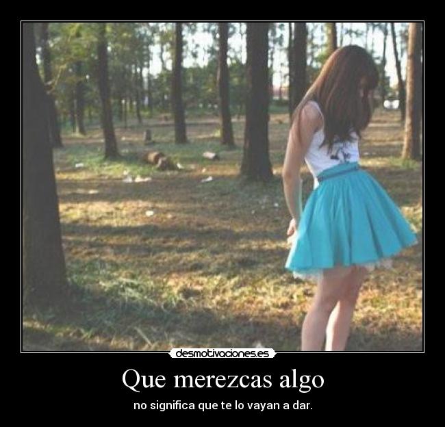 Que merezcas algo -