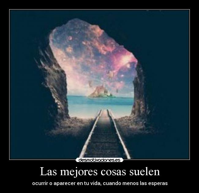 Las mejores cosas suelen - ocurrir o aparecer en tu vida, cuando menos las esperas