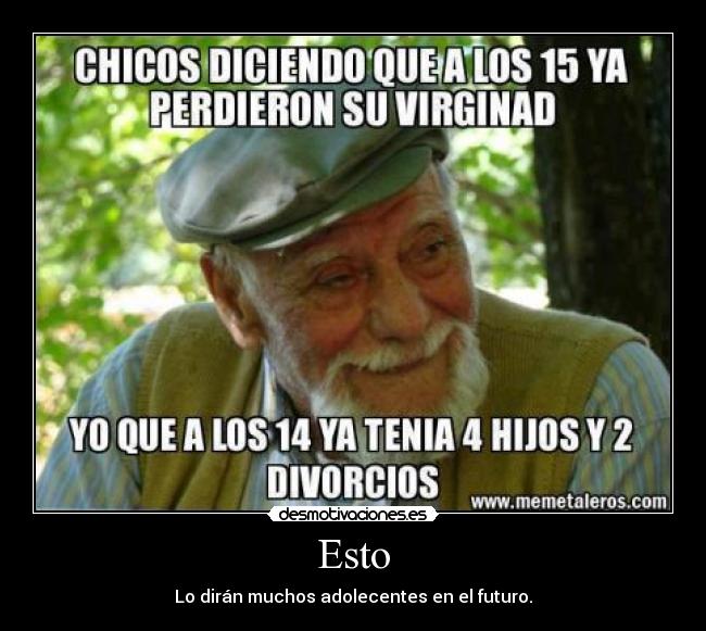 Esto - Lo dirán muchos adolecentes en el futuro.