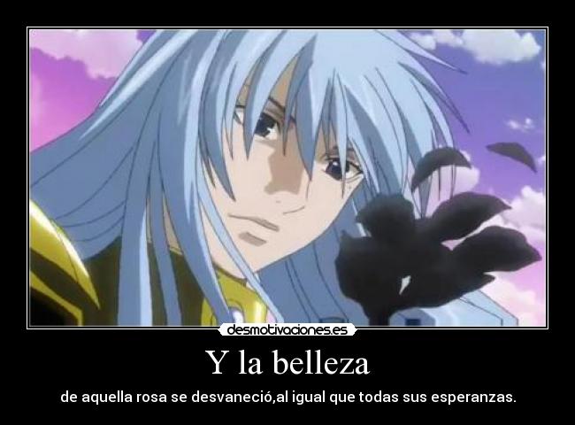 Y la belleza - de aquella rosa se desvaneció,al igual que todas sus esperanzas.