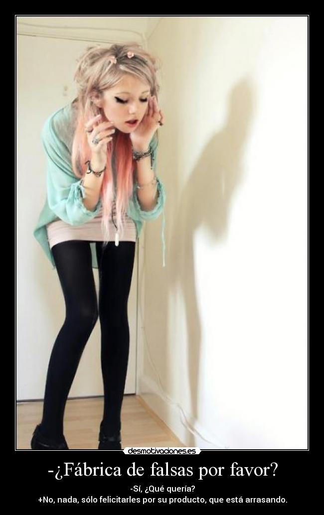 -¿Fábrica de falsas por favor? -