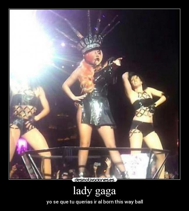 lady gaga - yo se que tu querias ir al born this way ball
