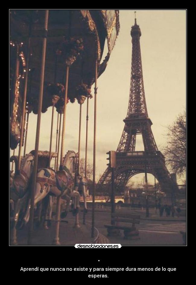 . - Aprendí que nunca no existe y para siempre dura menos de lo que esperas.
