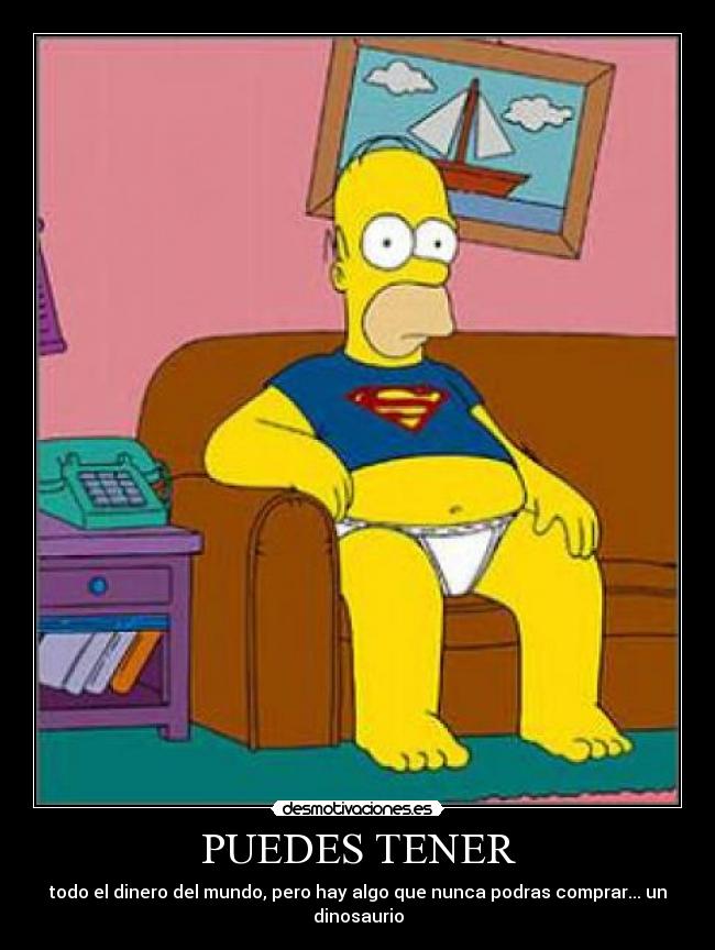 PUEDES TENER - todo el dinero del mundo, pero hay algo que nunca podras comprar... un dinosaurio
