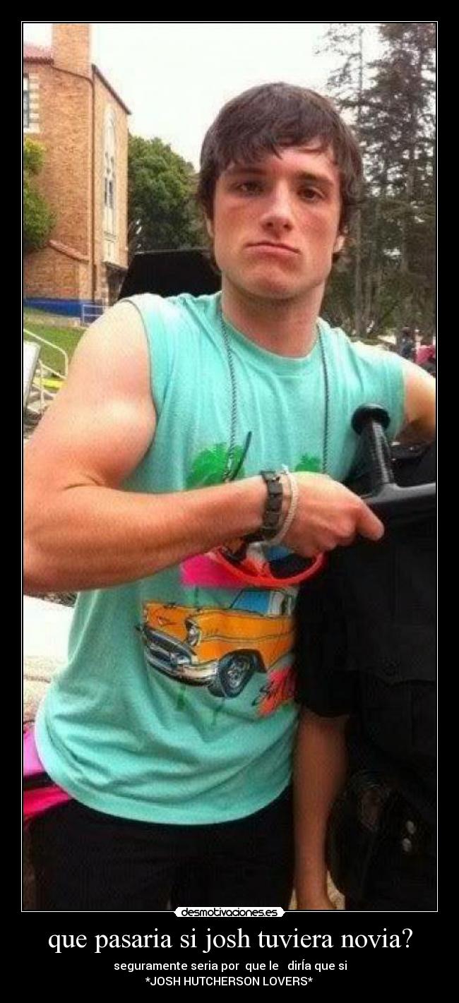 que pasaria si josh tuviera novia? -