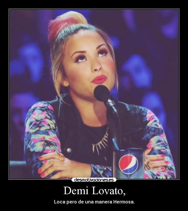 Demi Lovato, - Loca pero de una manera Hermosa.