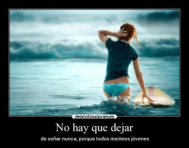 No hay que dejar - de soñar nunca, porque todos morimos jóvenes