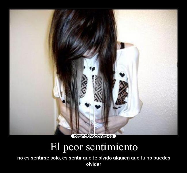 El peor sentimiento - no es sentirse solo, es sentir que te olvido alguien que tu no puedes olvidar