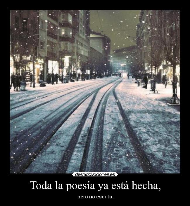 Toda la poesía ya está hecha, - pero no escrita.