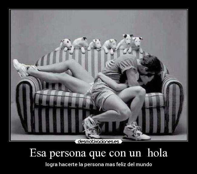 Esa persona que con un  hola - 