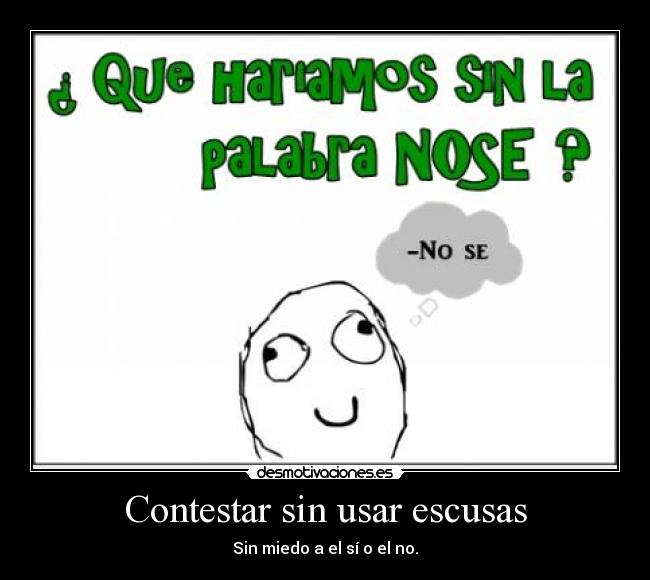 Contestar sin usar escusas - Sin miedo a el sí o el no.