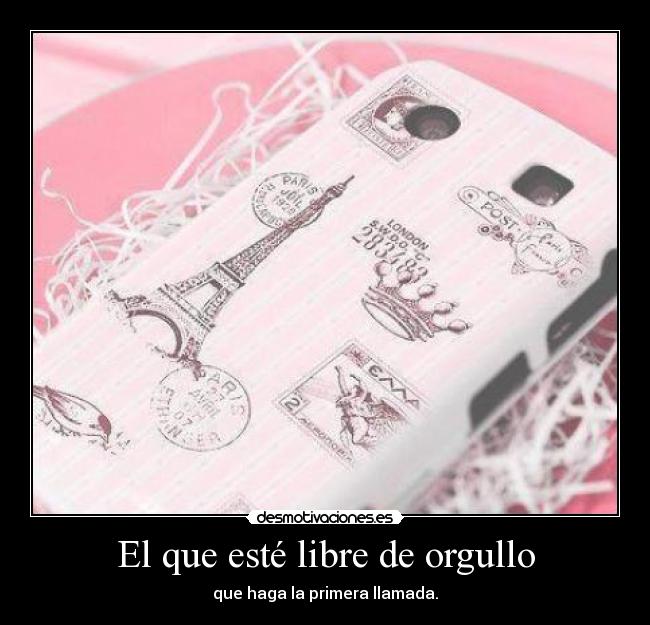 El que esté libre de orgullo - que haga la primera llamada.