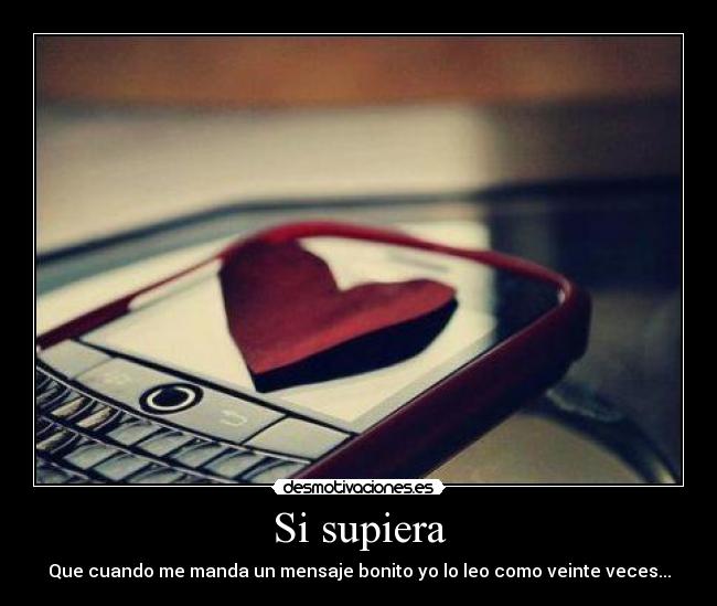 Si supiera - Que cuando me manda un mensaje bonito yo lo leo como veinte veces...