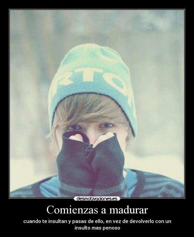 Comienzas a madurar -