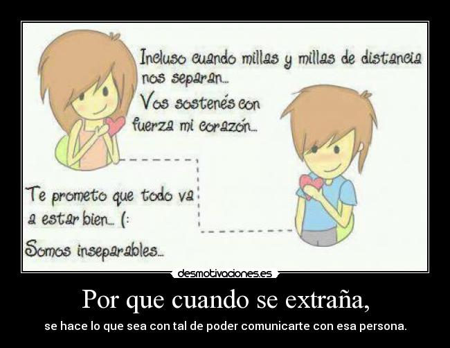 Por que cuando se extraña, - se hace lo que sea con tal de poder comunicarte con esa persona.