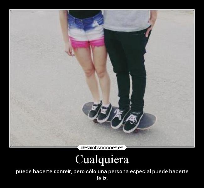 Cualquiera - puede hacerte sonreír, pero sólo una persona especial puede hacerte feliz.