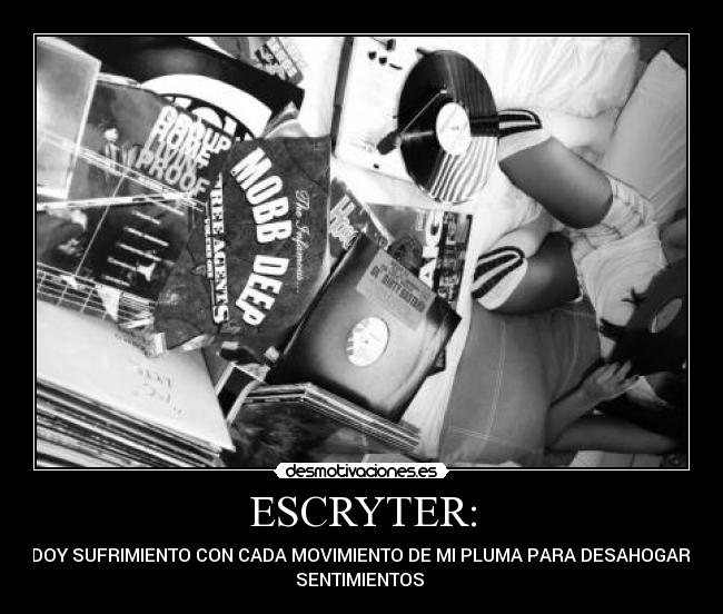 ESCRYTER: - ME DOY SUFRIMIENTO CON CADA MOVIMIENTO DE MI PLUMA PARA DESAHOGAR MIS
SENTIMIENTOS 