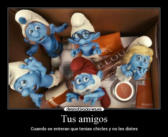 Tus amigos - Cuando se enteran que tenias chicles y no les distes