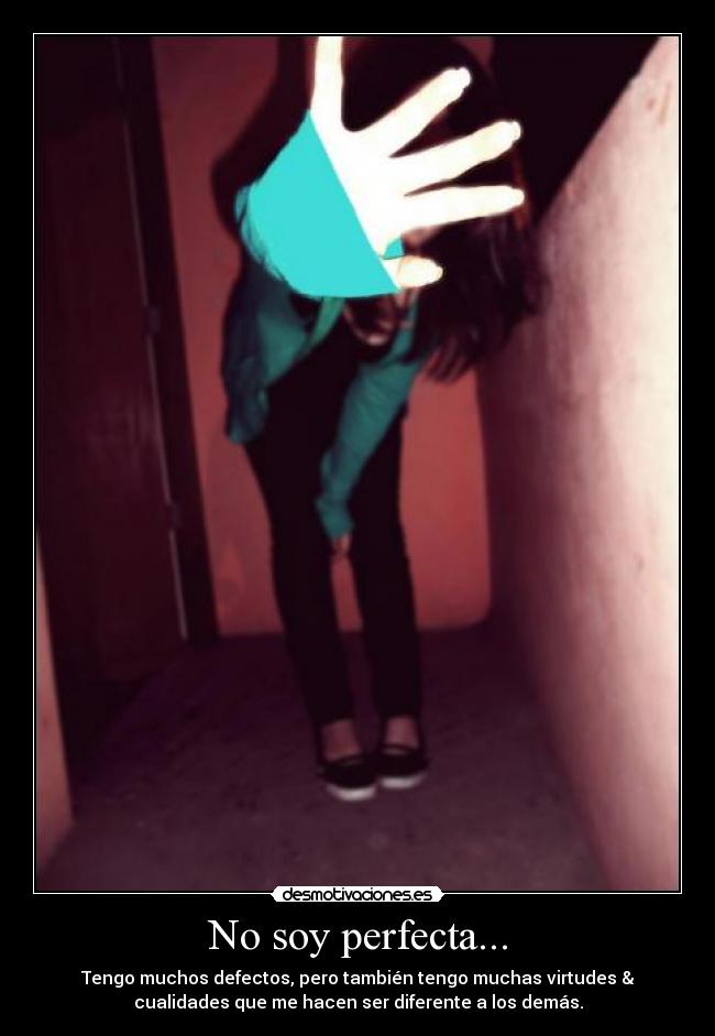 No soy perfecta... - Tengo muchos defectos, pero también tengo muchas virtudes &
cualidades que me hacen ser diferente a los demás.