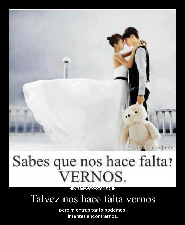 Talvez nos hace falta vernos -