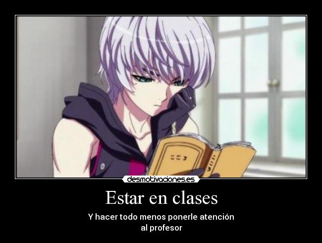 Estar en clases - Y hacer todo menos ponerle atención
al profesor