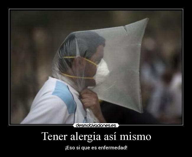 Tener alergia así mismo - ¡Eso si que es enfermedad!