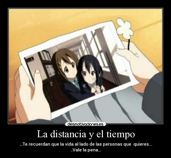 La distancia y el tiempo - ...Te recuerdan que la vida al lado de las personas que quieres...
..Vale la pena...