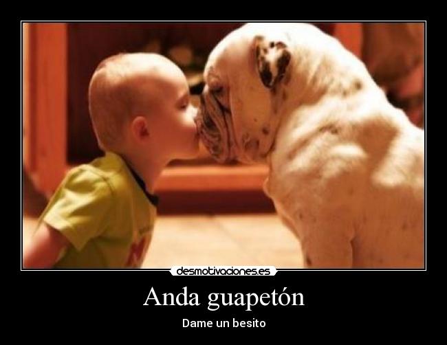 Anda guapetón - Dame un besito